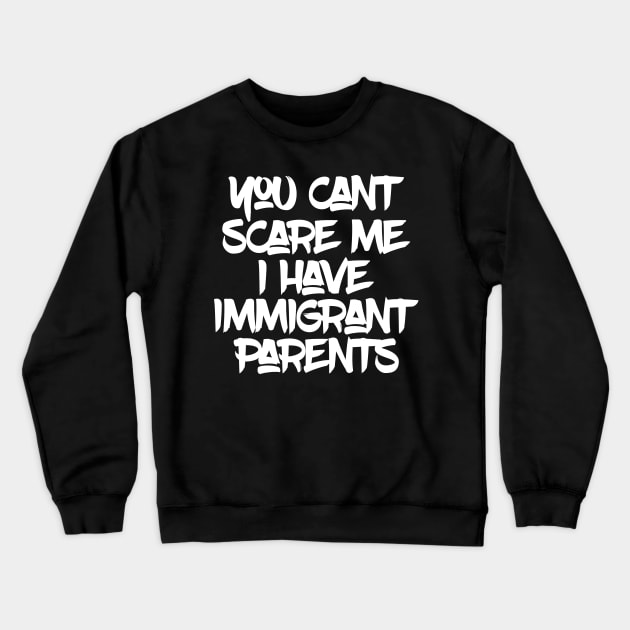 You Can't Scare Me I Have Immigrant Parents Crewneck Sweatshirt by Horisondesignz